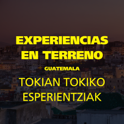 EXPERIENCIAS EN TERRENO: GUATEMALA